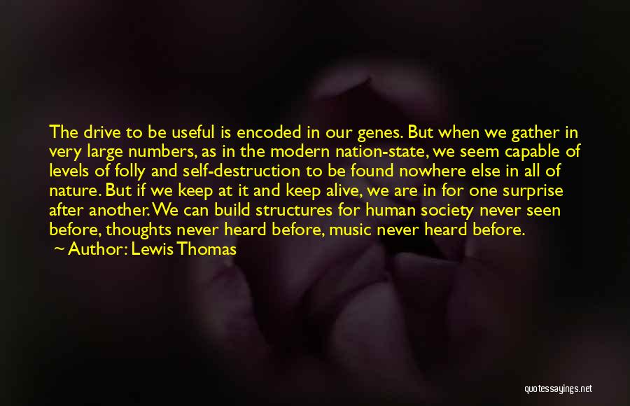 Lewis Thomas Quotes: The Drive To Be Useful Is Encoded In Our Genes. But When We Gather In Very Large Numbers, As In