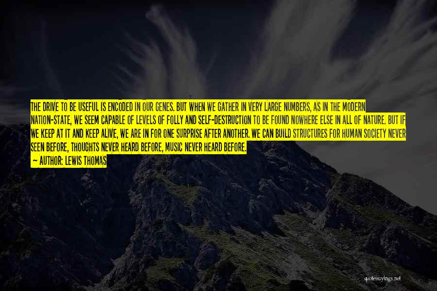 Lewis Thomas Quotes: The Drive To Be Useful Is Encoded In Our Genes. But When We Gather In Very Large Numbers, As In