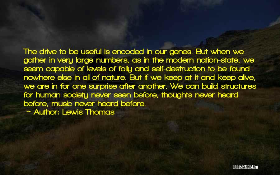 Lewis Thomas Quotes: The Drive To Be Useful Is Encoded In Our Genes. But When We Gather In Very Large Numbers, As In