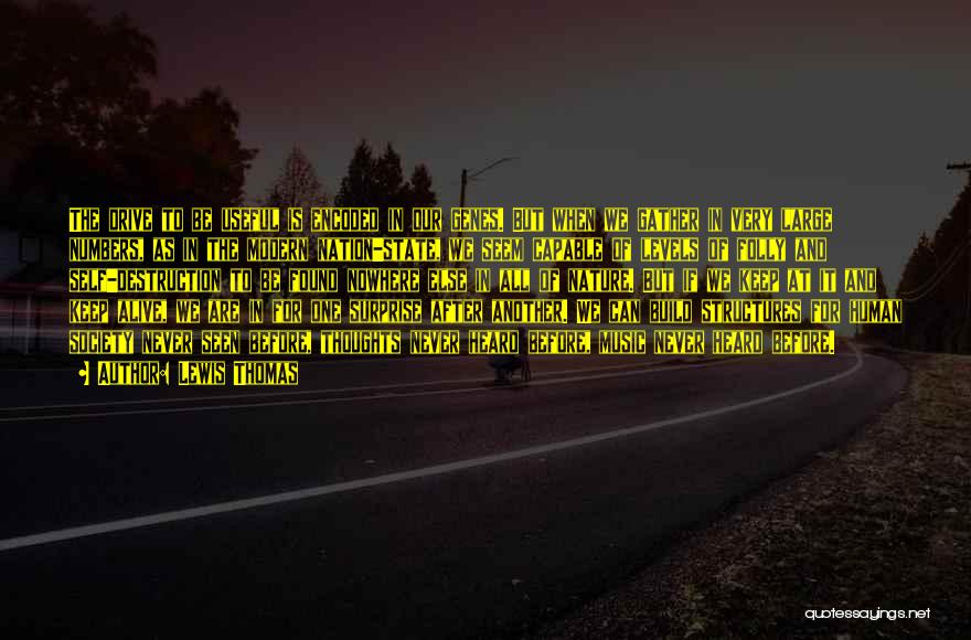 Lewis Thomas Quotes: The Drive To Be Useful Is Encoded In Our Genes. But When We Gather In Very Large Numbers, As In