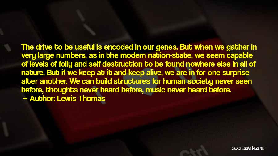 Lewis Thomas Quotes: The Drive To Be Useful Is Encoded In Our Genes. But When We Gather In Very Large Numbers, As In