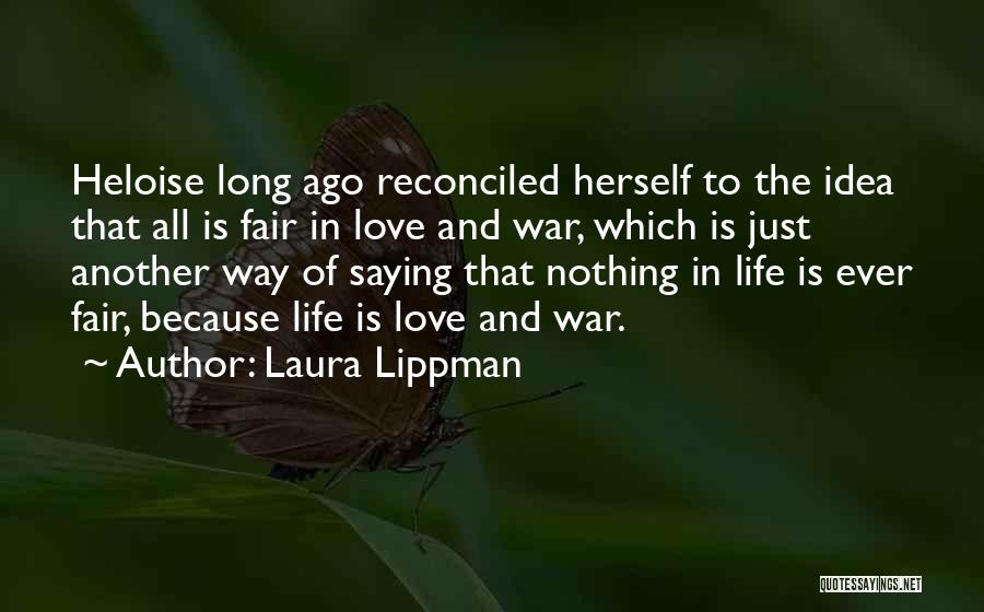 Laura Lippman Quotes: Heloise Long Ago Reconciled Herself To The Idea That All Is Fair In Love And War, Which Is Just Another