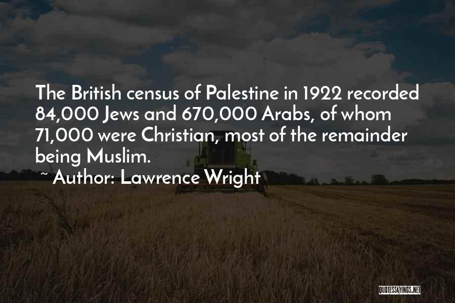 Lawrence Wright Quotes: The British Census Of Palestine In 1922 Recorded 84,000 Jews And 670,000 Arabs, Of Whom 71,000 Were Christian, Most Of