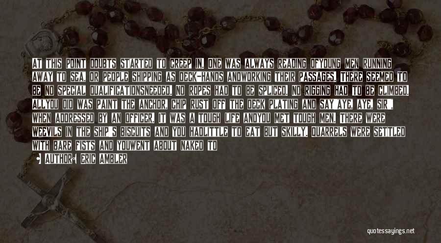 Eric Ambler Quotes: At This Point Doubts Started To Creep In. One Was Always Reading Ofyoung Men Running Away To Sea, Or People