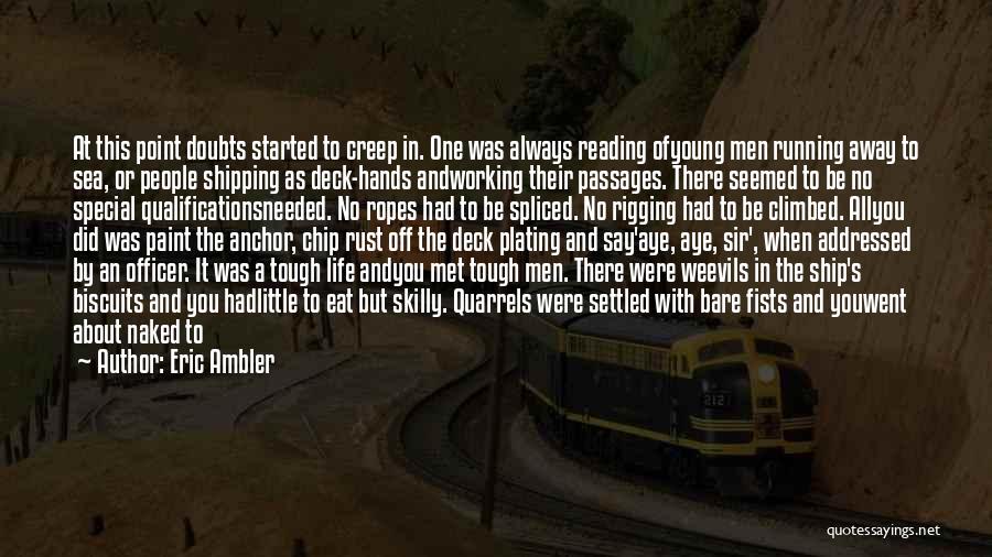 Eric Ambler Quotes: At This Point Doubts Started To Creep In. One Was Always Reading Ofyoung Men Running Away To Sea, Or People