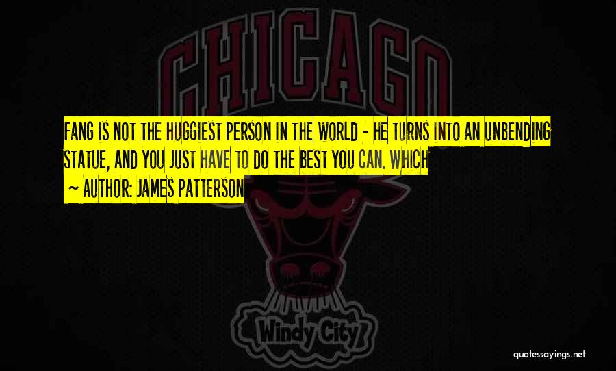 James Patterson Quotes: Fang Is Not The Huggiest Person In The World - He Turns Into An Unbending Statue, And You Just Have