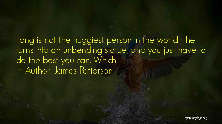 James Patterson Quotes: Fang Is Not The Huggiest Person In The World - He Turns Into An Unbending Statue, And You Just Have