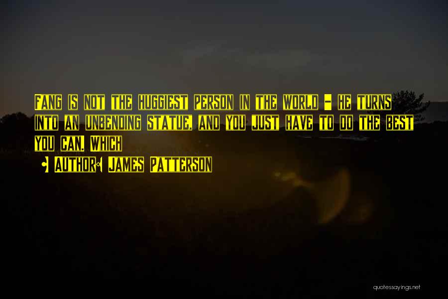 James Patterson Quotes: Fang Is Not The Huggiest Person In The World - He Turns Into An Unbending Statue, And You Just Have