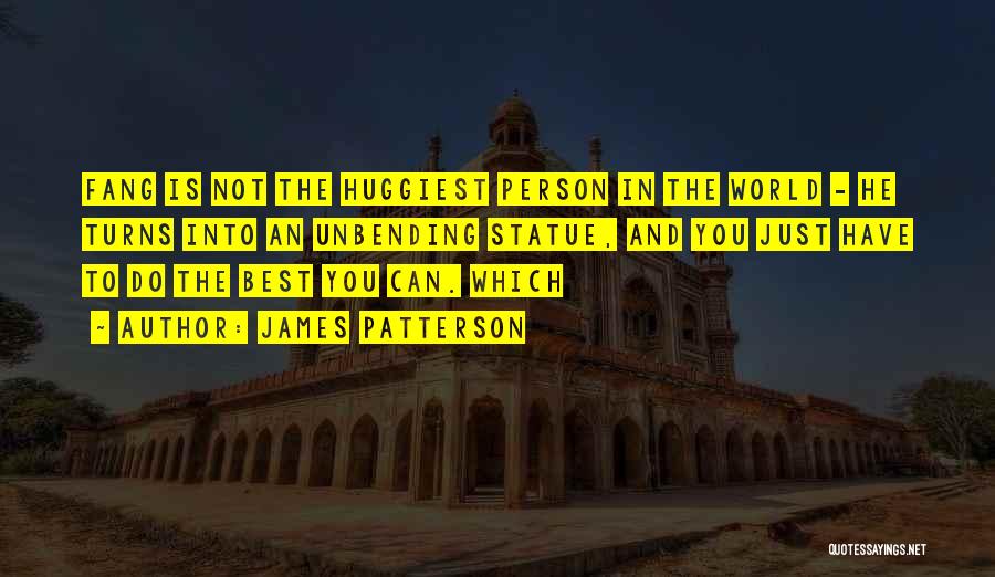 James Patterson Quotes: Fang Is Not The Huggiest Person In The World - He Turns Into An Unbending Statue, And You Just Have