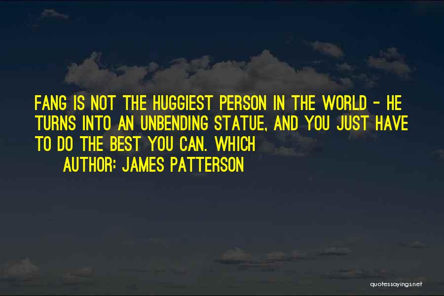 James Patterson Quotes: Fang Is Not The Huggiest Person In The World - He Turns Into An Unbending Statue, And You Just Have