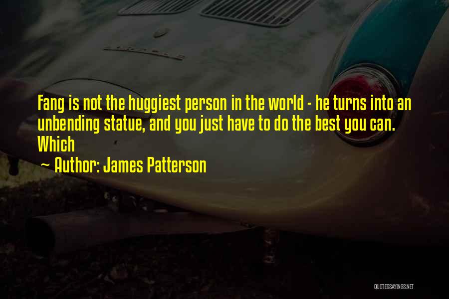 James Patterson Quotes: Fang Is Not The Huggiest Person In The World - He Turns Into An Unbending Statue, And You Just Have