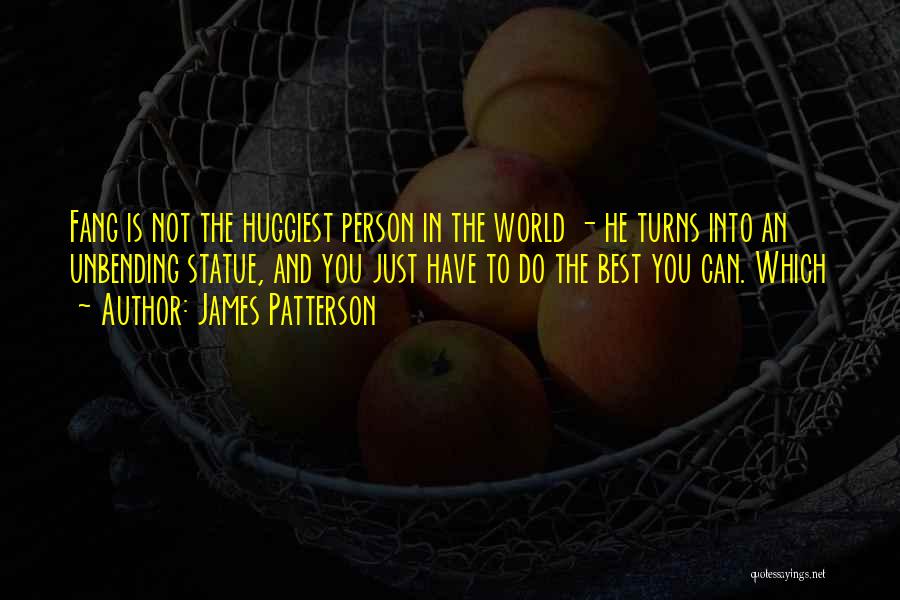 James Patterson Quotes: Fang Is Not The Huggiest Person In The World - He Turns Into An Unbending Statue, And You Just Have
