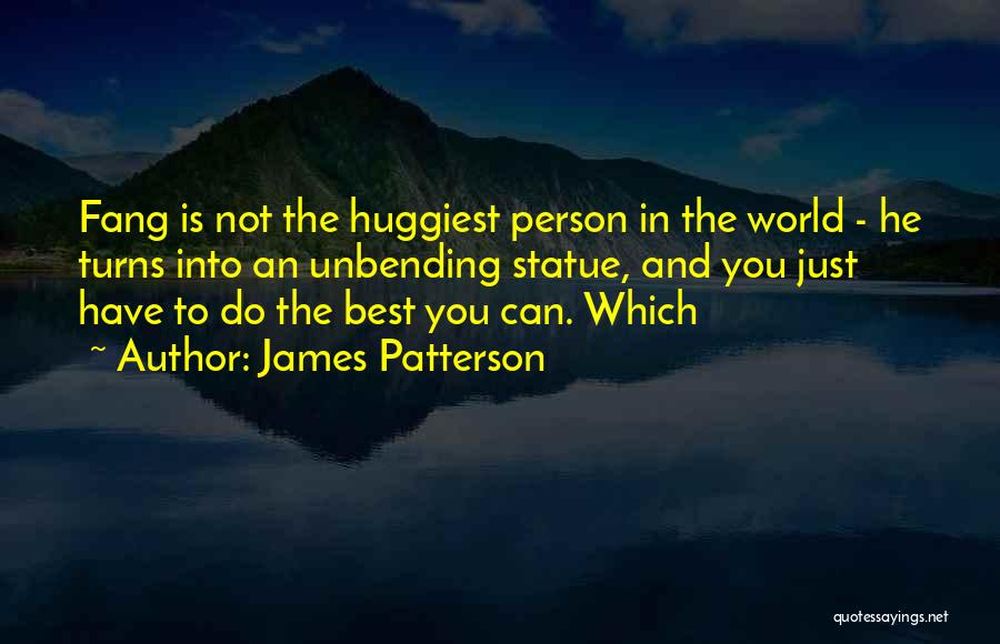 James Patterson Quotes: Fang Is Not The Huggiest Person In The World - He Turns Into An Unbending Statue, And You Just Have