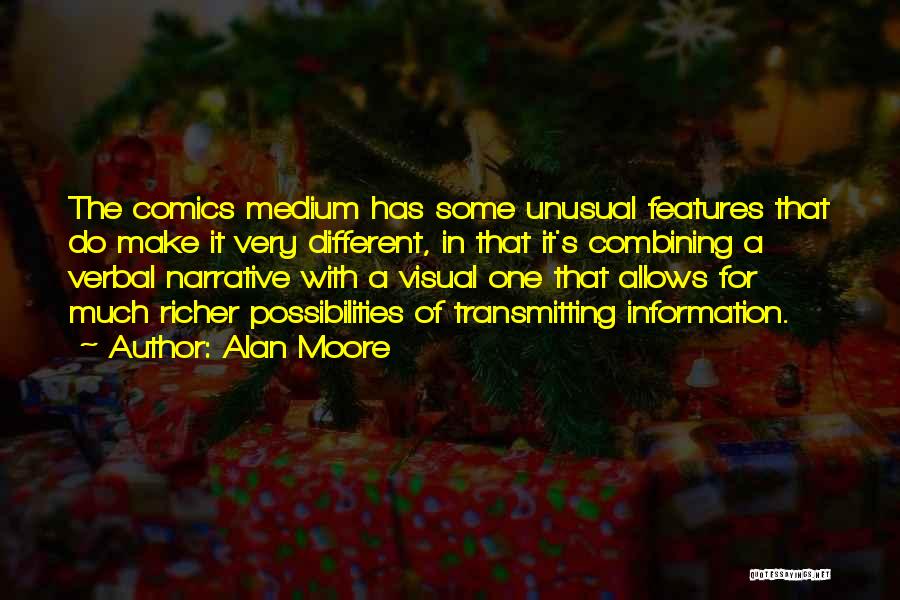 Alan Moore Quotes: The Comics Medium Has Some Unusual Features That Do Make It Very Different, In That It's Combining A Verbal Narrative