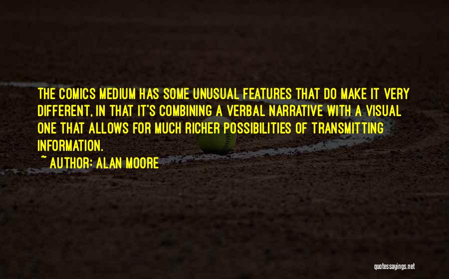 Alan Moore Quotes: The Comics Medium Has Some Unusual Features That Do Make It Very Different, In That It's Combining A Verbal Narrative
