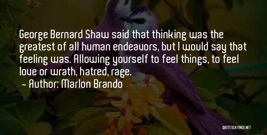 Marlon Brando Quotes: George Bernard Shaw Said That Thinking Was The Greatest Of All Human Endeavors, But I Would Say That Feeling Was.