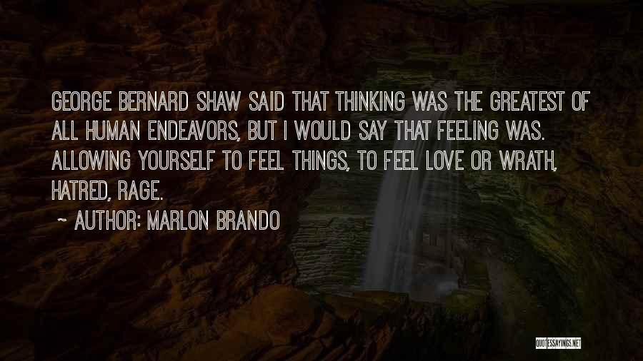 Marlon Brando Quotes: George Bernard Shaw Said That Thinking Was The Greatest Of All Human Endeavors, But I Would Say That Feeling Was.