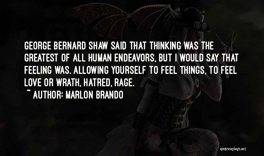 Marlon Brando Quotes: George Bernard Shaw Said That Thinking Was The Greatest Of All Human Endeavors, But I Would Say That Feeling Was.