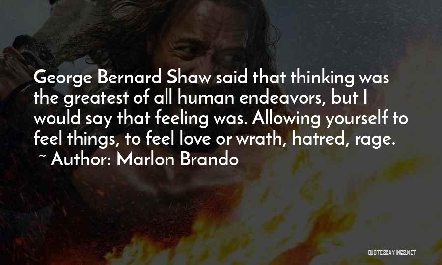 Marlon Brando Quotes: George Bernard Shaw Said That Thinking Was The Greatest Of All Human Endeavors, But I Would Say That Feeling Was.