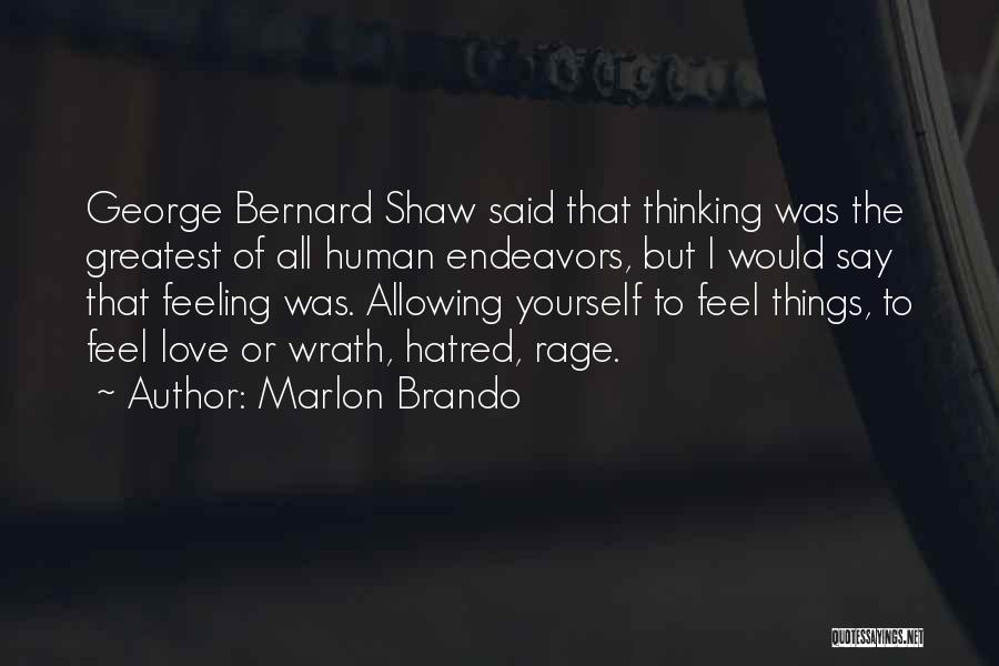 Marlon Brando Quotes: George Bernard Shaw Said That Thinking Was The Greatest Of All Human Endeavors, But I Would Say That Feeling Was.