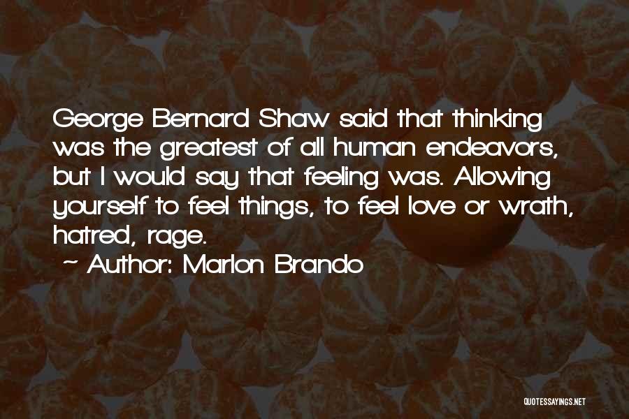 Marlon Brando Quotes: George Bernard Shaw Said That Thinking Was The Greatest Of All Human Endeavors, But I Would Say That Feeling Was.