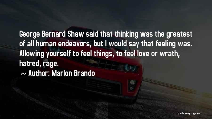 Marlon Brando Quotes: George Bernard Shaw Said That Thinking Was The Greatest Of All Human Endeavors, But I Would Say That Feeling Was.