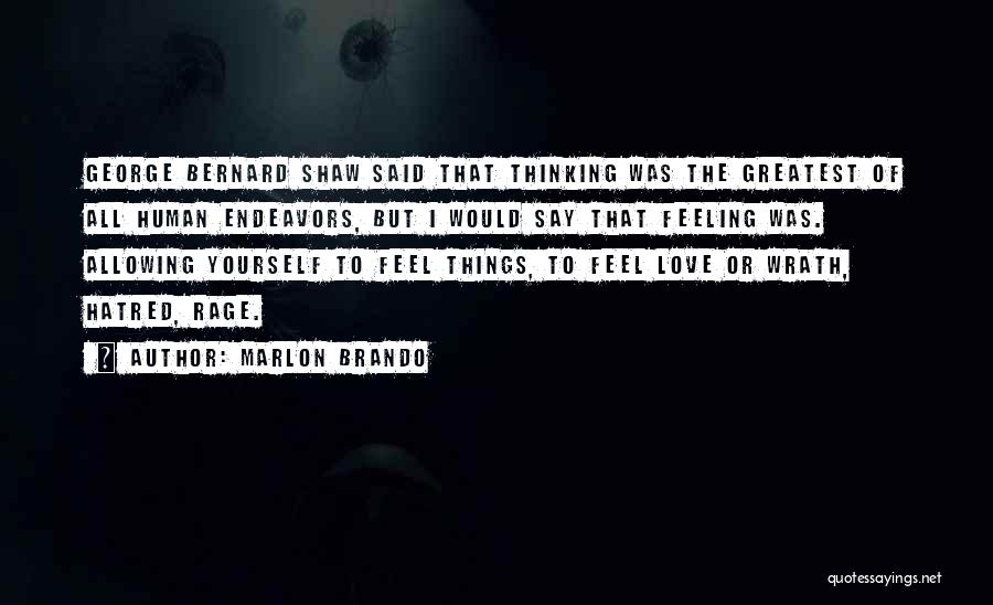 Marlon Brando Quotes: George Bernard Shaw Said That Thinking Was The Greatest Of All Human Endeavors, But I Would Say That Feeling Was.