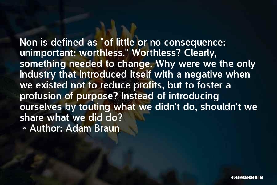 Adam Braun Quotes: Non Is Defined As Of Little Or No Consequence: Unimportant: Worthless. Worthless? Clearly, Something Needed To Change. Why Were We