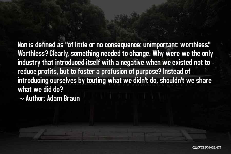 Adam Braun Quotes: Non Is Defined As Of Little Or No Consequence: Unimportant: Worthless. Worthless? Clearly, Something Needed To Change. Why Were We