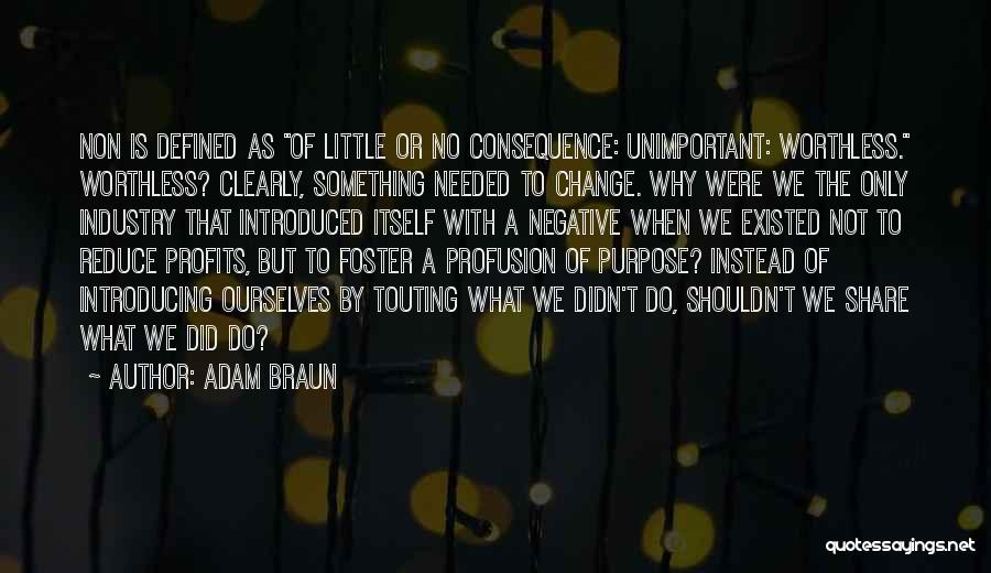 Adam Braun Quotes: Non Is Defined As Of Little Or No Consequence: Unimportant: Worthless. Worthless? Clearly, Something Needed To Change. Why Were We