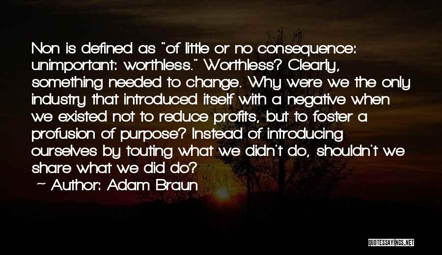 Adam Braun Quotes: Non Is Defined As Of Little Or No Consequence: Unimportant: Worthless. Worthless? Clearly, Something Needed To Change. Why Were We