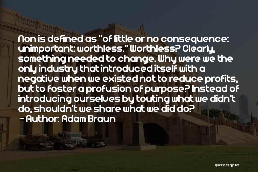 Adam Braun Quotes: Non Is Defined As Of Little Or No Consequence: Unimportant: Worthless. Worthless? Clearly, Something Needed To Change. Why Were We