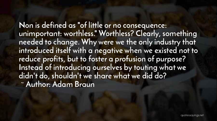 Adam Braun Quotes: Non Is Defined As Of Little Or No Consequence: Unimportant: Worthless. Worthless? Clearly, Something Needed To Change. Why Were We