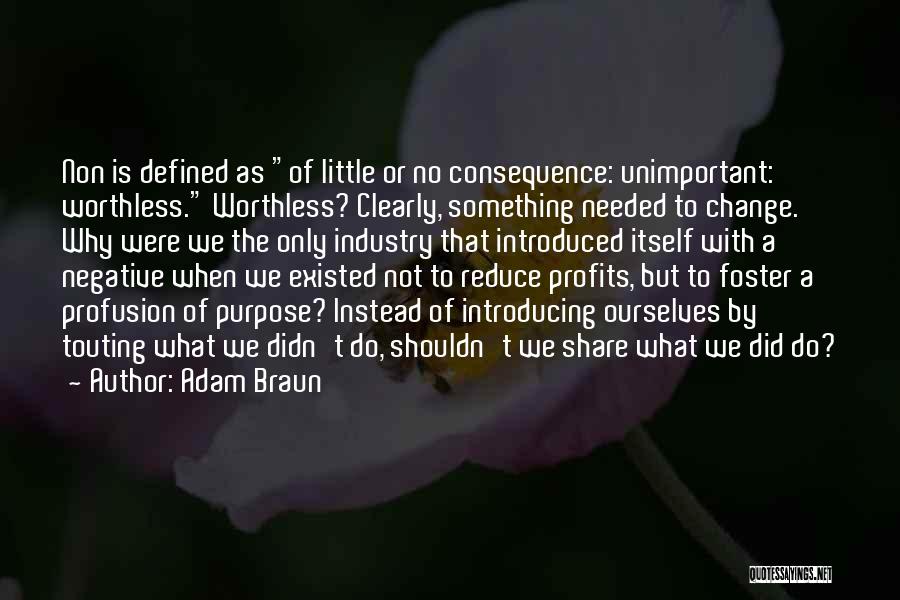 Adam Braun Quotes: Non Is Defined As Of Little Or No Consequence: Unimportant: Worthless. Worthless? Clearly, Something Needed To Change. Why Were We