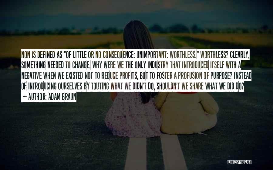 Adam Braun Quotes: Non Is Defined As Of Little Or No Consequence: Unimportant: Worthless. Worthless? Clearly, Something Needed To Change. Why Were We