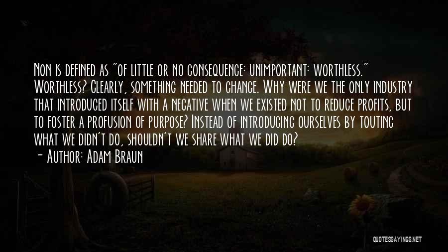 Adam Braun Quotes: Non Is Defined As Of Little Or No Consequence: Unimportant: Worthless. Worthless? Clearly, Something Needed To Change. Why Were We