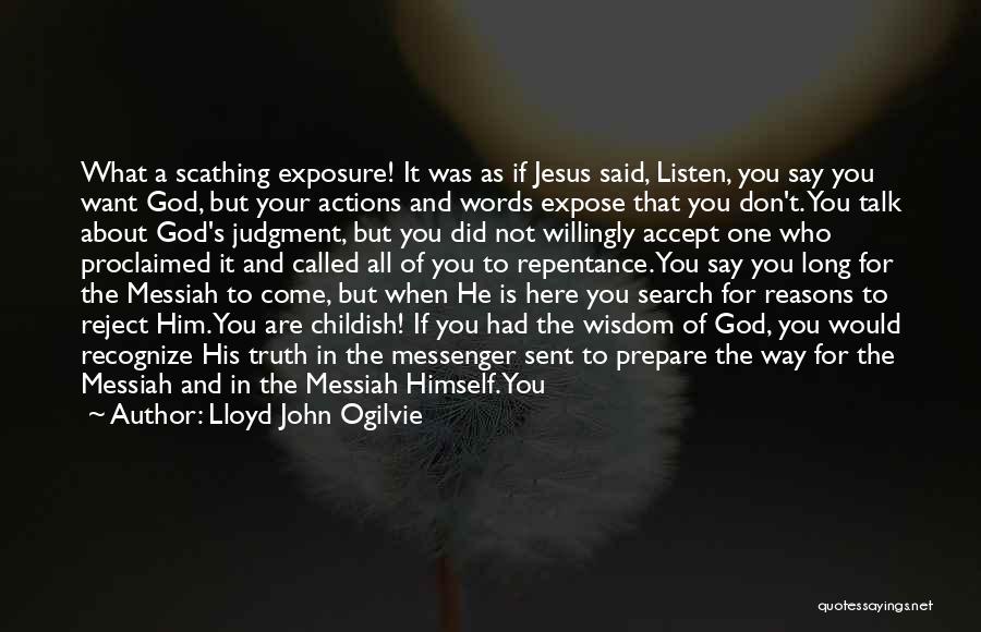 Lloyd John Ogilvie Quotes: What A Scathing Exposure! It Was As If Jesus Said, Listen, You Say You Want God, But Your Actions And