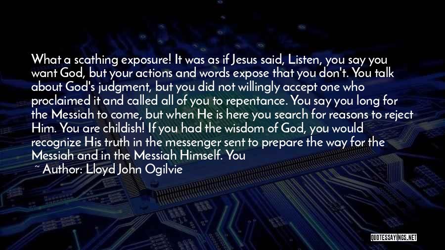 Lloyd John Ogilvie Quotes: What A Scathing Exposure! It Was As If Jesus Said, Listen, You Say You Want God, But Your Actions And