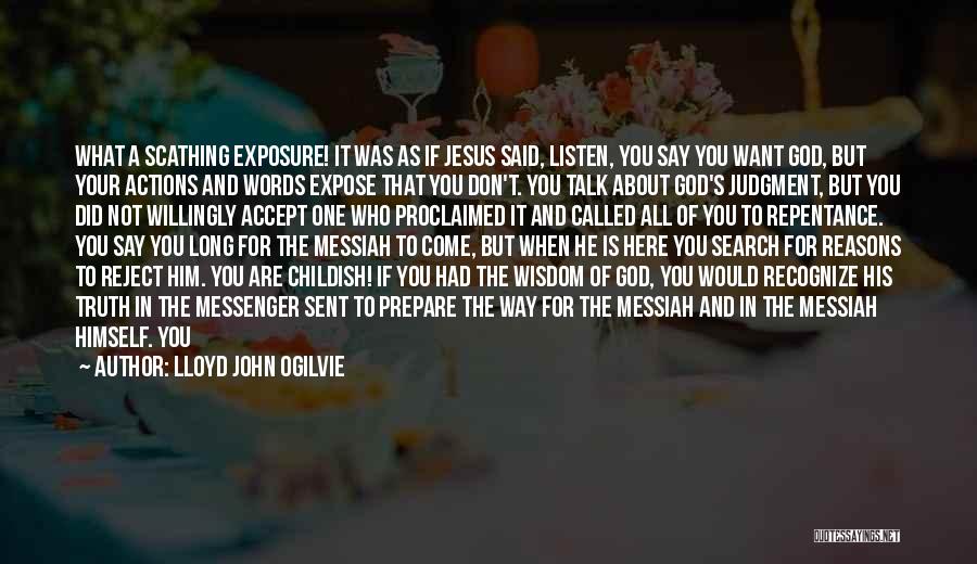 Lloyd John Ogilvie Quotes: What A Scathing Exposure! It Was As If Jesus Said, Listen, You Say You Want God, But Your Actions And