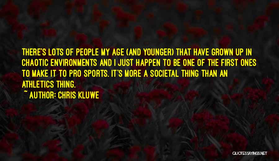 Chris Kluwe Quotes: There's Lots Of People My Age (and Younger) That Have Grown Up In Chaotic Environments And I Just Happen To