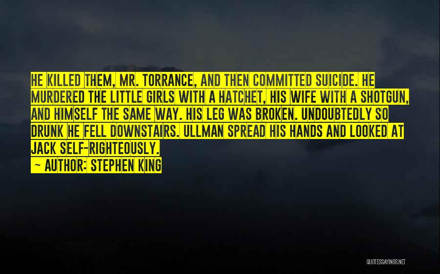 Stephen King Quotes: He Killed Them, Mr. Torrance, And Then Committed Suicide. He Murdered The Little Girls With A Hatchet, His Wife With