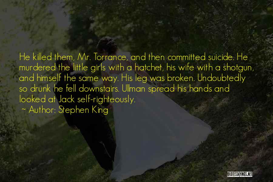 Stephen King Quotes: He Killed Them, Mr. Torrance, And Then Committed Suicide. He Murdered The Little Girls With A Hatchet, His Wife With