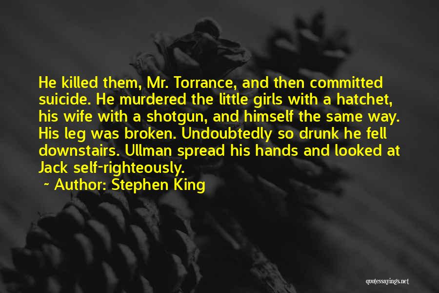 Stephen King Quotes: He Killed Them, Mr. Torrance, And Then Committed Suicide. He Murdered The Little Girls With A Hatchet, His Wife With