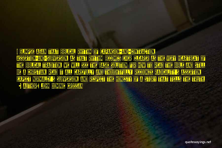 John Dominic Crossan Quotes: I Glimpse Again That Biblical Rhythm Of Expansion-and-contraction, Assertion-and-subversion. As That Rhythm Becomes Ever Clearer As The Very Heartbeat Of