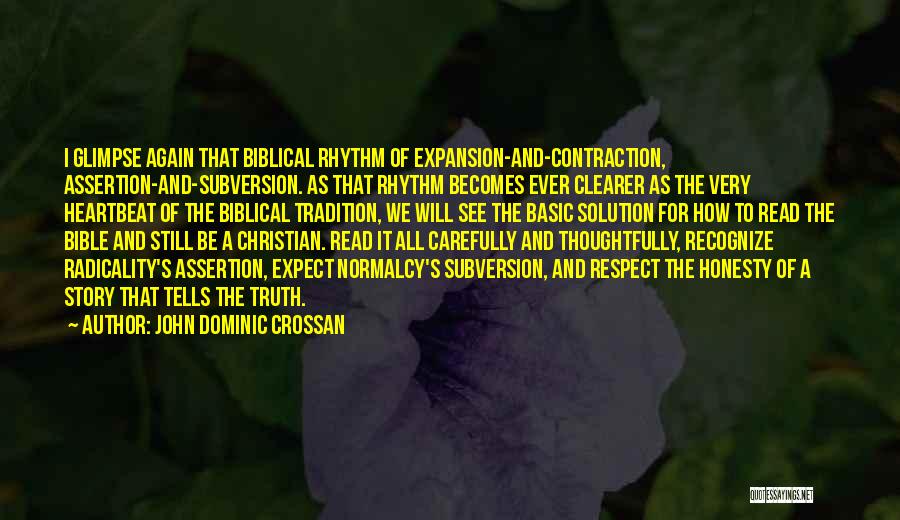 John Dominic Crossan Quotes: I Glimpse Again That Biblical Rhythm Of Expansion-and-contraction, Assertion-and-subversion. As That Rhythm Becomes Ever Clearer As The Very Heartbeat Of