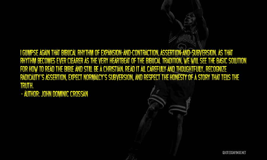 John Dominic Crossan Quotes: I Glimpse Again That Biblical Rhythm Of Expansion-and-contraction, Assertion-and-subversion. As That Rhythm Becomes Ever Clearer As The Very Heartbeat Of