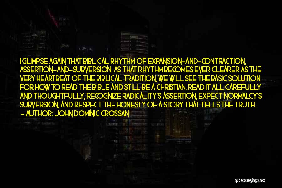 John Dominic Crossan Quotes: I Glimpse Again That Biblical Rhythm Of Expansion-and-contraction, Assertion-and-subversion. As That Rhythm Becomes Ever Clearer As The Very Heartbeat Of