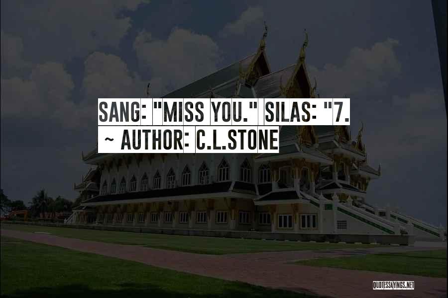C.L.Stone Quotes: Sang: Miss You. Silas: 7.