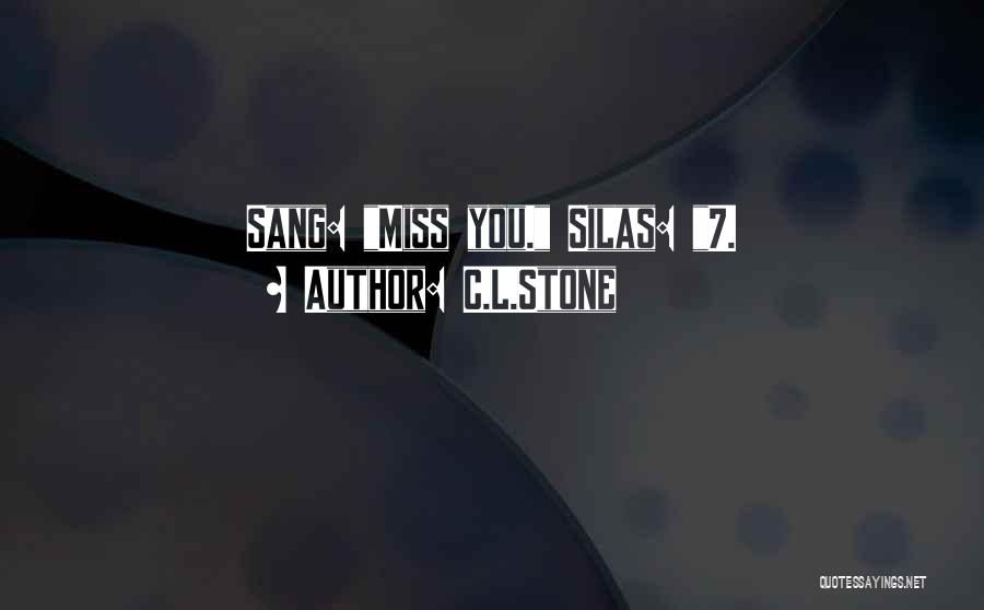 C.L.Stone Quotes: Sang: Miss You. Silas: 7.