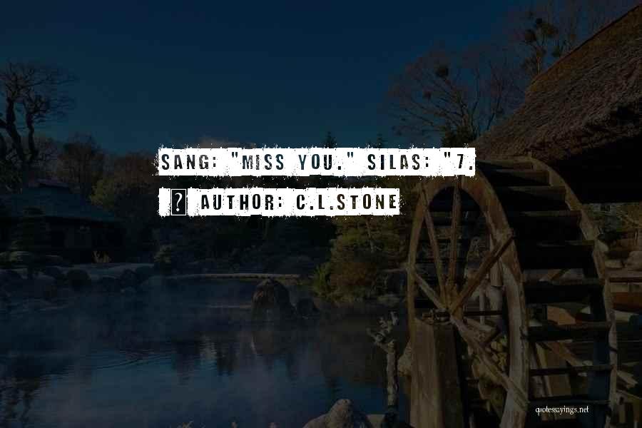 C.L.Stone Quotes: Sang: Miss You. Silas: 7.